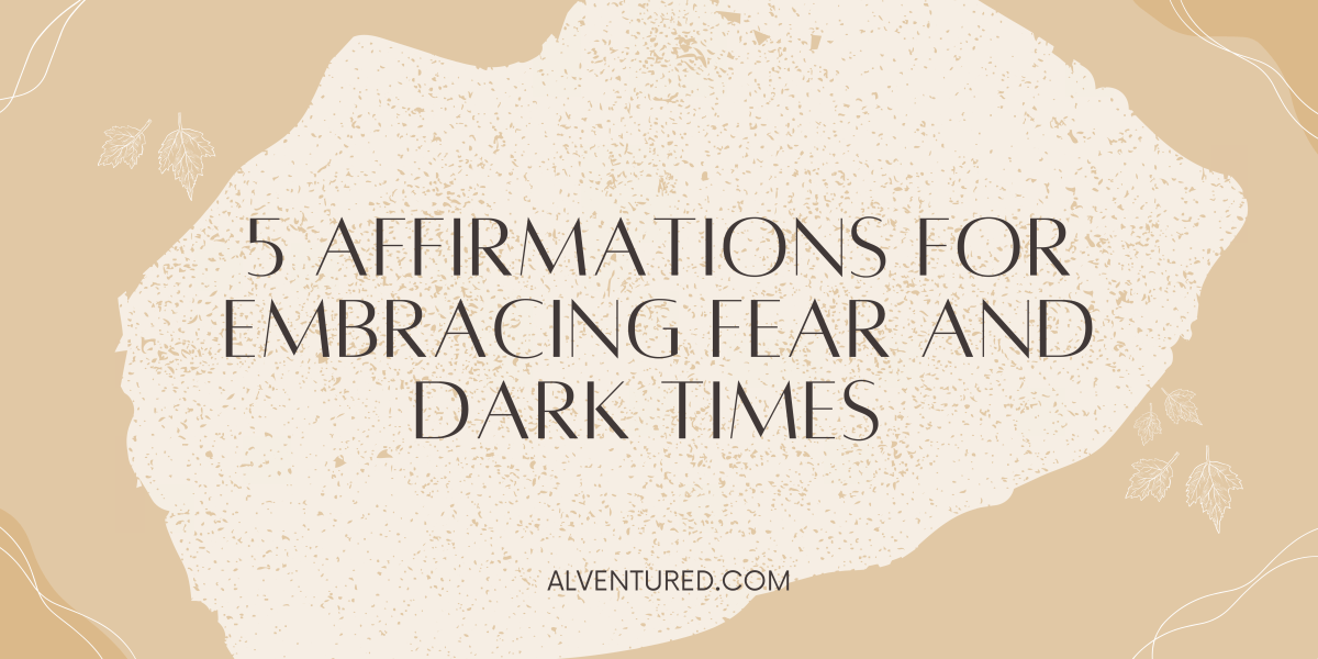 7. 5 Affirmations on Embracing Fear